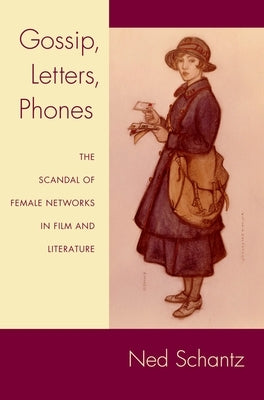 Gossip, Letters, Phones: The Scandal of Female Networks in Film and Literature by Schantz, Ned