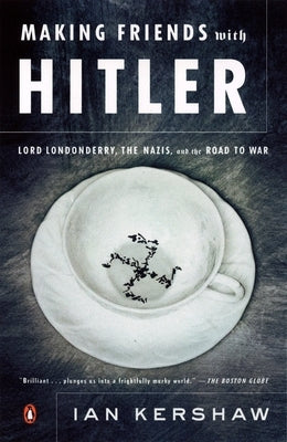 Making Friends with Hitler: Lord Londonderry, the Nazis, and the Road to War by Kershaw, Ian