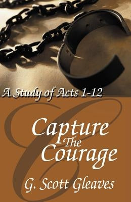 Capture The Courage by Gleaves, G. Scott