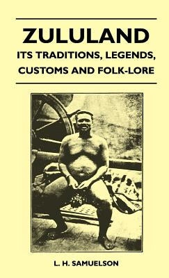 Zululand - Its Traditions, Legends, Customs and Folk-Lore by Samuelson, L. H.
