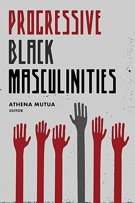 Progressive Black Masculinities? by Mutua, Athena D.