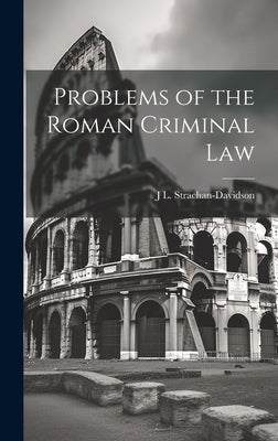 Problems of the Roman Criminal Law by Strachan-Davidson, J. L. 1844-1916