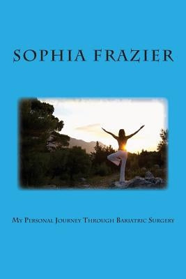 My Personal Journey Through Bariatric Surgery by Frazier, Sophia