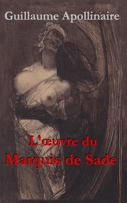 L'oeuvre du Marquis de Sade: Une anthologie de Guillaume Apollinaire by Apollinaire, Guillaune