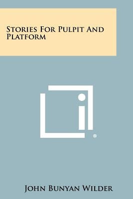 Stories For Pulpit And Platform by Wilder, John Bunyan