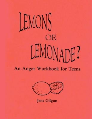 Lemons or Lemonade?: An Anger Workbook for Teens by Gilgun, Jane F.