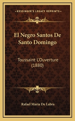 El Negro Santos De Santo Domingo: Toussaint L'Ouverture (1880) by De Labra, Rafael Maria