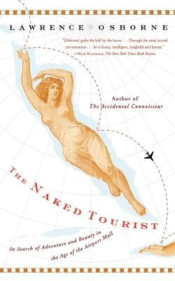 The Naked Tourist: In Search of Adventure and Beauty in the Age of the Airport Mall by Osborne, Lawrence