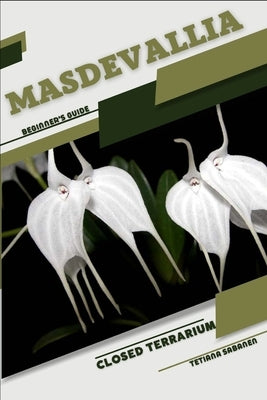 Masdevallia: Closed terrarium, Beginner's Guide by Sabanen, Tetiana