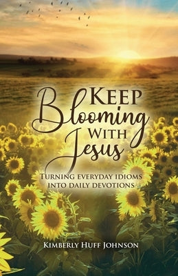 Keep Blooming with Jesus by Johnson, Kimberly Huff