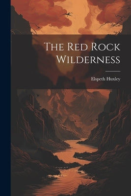 The Red Rock Wilderness by Huxley, Elspeth