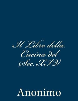 Il Libro della Cucina del Sec. XIV by Anonimo