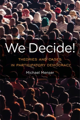We Decide!: Theories and Cases in Participatory Democracy by Menser, Michael