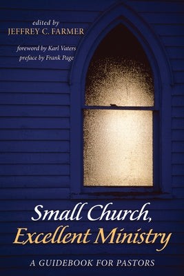 Small Church, Excellent Ministry: A Guidebook for Pastors by Farmer, Jeffrey C.
