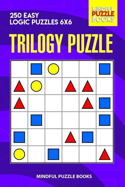 Trilogy Puzzle: 250 Easy Logic Puzzles 6x6 by Mindful Puzzle Books