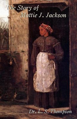 The Story of Mattie J. Jackson by Thompson, L. S.
