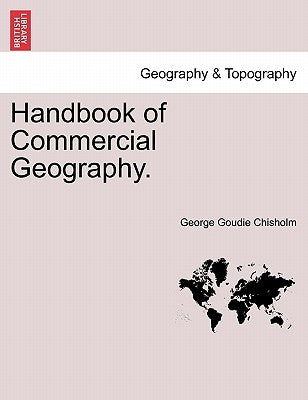 Handbook of Commercial Geography. by Chisholm, George Goudie