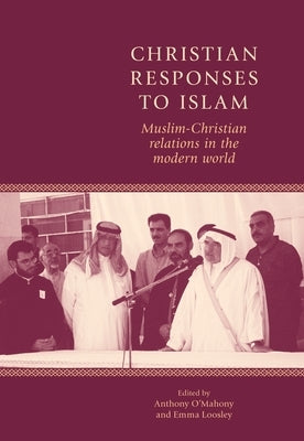 Christian Responses to Islam: Muslim-Christian Relations in the Modern World by O'Mahony, Anthony