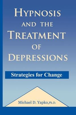 Hypnosis and the Treatment of Depressions: Strategies for Change by Yapko, Michael D.