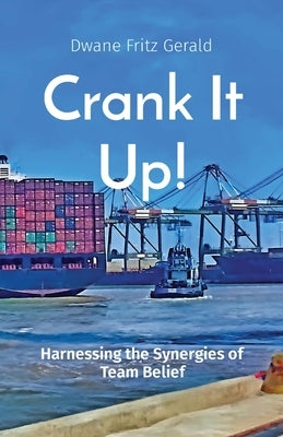 Crank It Up!: Harnessing the Synergies of Team Belief by Fritz Gerald, Dwane
