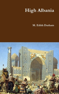 High Albania by Durham, M. Edith