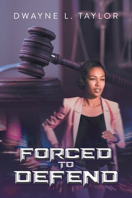 Forced to Defend by Dwayne L Taylor