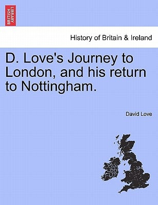 D. Love's Journey to London, and his return to Nottingham. by Love, David
