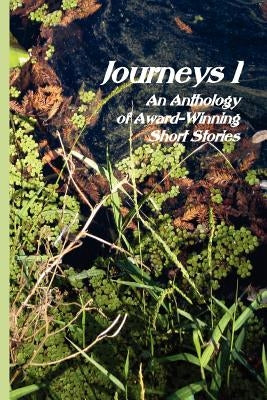 Journeys I: An Anthology of Award-Winning Short Stories by Authors, Multiple