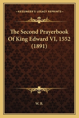 The Second Prayerbook Of King Edward VI, 1552 (1891) by W. B.