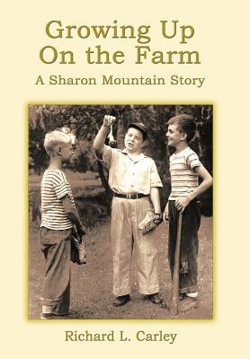 Growing Up on the Farm: A Sharon Mountain Story by Carley, Richard L.