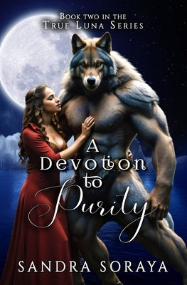 A Devotion to Purity: The True Luna Series Book 2 by Soraya, Sandra