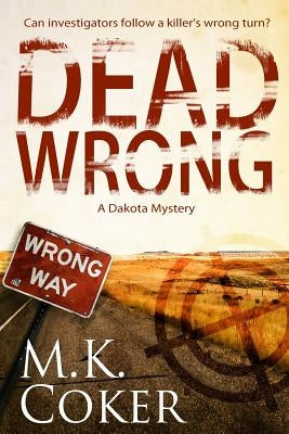 Dead Wrong: A Dakota Mystery by Coker, M. K.