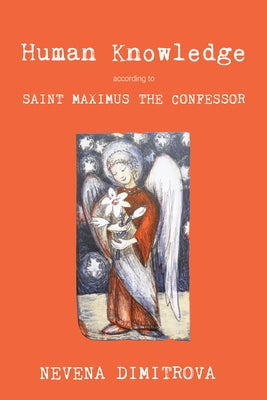 Human Knowledge According to Saint Maximus the Confessor by Dimitrova, Nevena