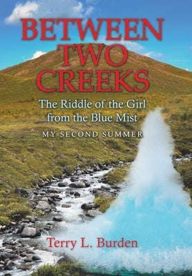 Between Two Creeks: The Riddle of the Girl from the Blue Mist My Second Summer by Burden, Terry L.