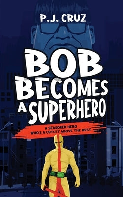Bob Becomes a Superhero by Cruz, P. J.