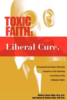 Toxic Faith - Liberal Cure by Bruch, Daniel C.