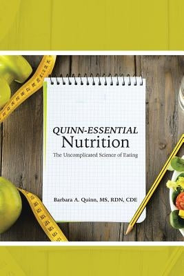Quinn-Essential Nutrition: The Uncomplicated Science of Eating by Quinn Rd Cde, Barbara A.
