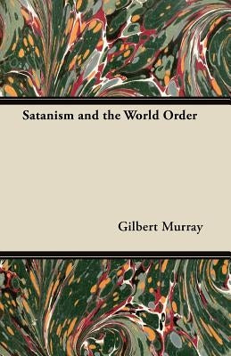 Satanism and the World Order by Murray, Gilbert