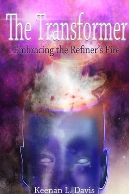 TheTransformer: Embracing the Refiner's Fire by Davis, Keenan