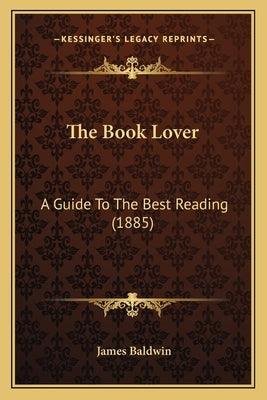 The Book Lover: A Guide To The Best Reading (1885) by Baldwin, James