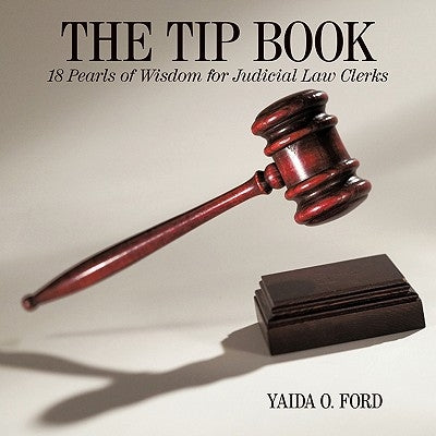 The Tip Book: 18 Pearls of Wisdom for Judicial Law Clerks by Ford, Yaida O.