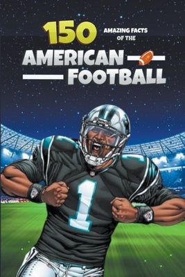 150 Amazing Facts of the American Football by Ellis, Michael