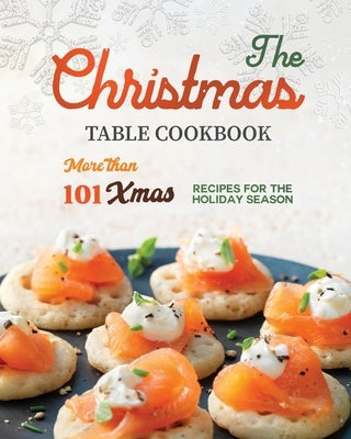 The Christmas Table Cookbook: More than 101 Xmas Recipes for the Holiday Season by H. Compasso, Terra