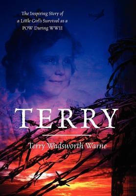 Terry: The Inspiring Story of a Little Girl's Survival as a POW During WWII by Warne, Terry Wadsworth
