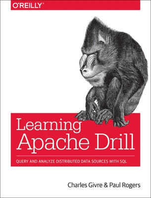 Learning Apache Drill: Query and Analyze Distributed Data Sources with SQL by Givre, Charles