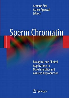 Sperm Chromatin: Biological and Clinical Applications in Male Infertility and Assisted Reproduction by Zini, Armand