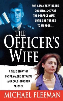 Officer's Wife: A True Story of Unspeakable Betrayal and Cold-Blooded Murder by Fleeman, Michael