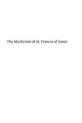 The Mysticism of St. Francis of Assisi by Hermenegild Tosf, Brother