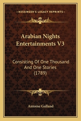 Arabian Nights Entertainments V3: Consisting Of One Thousand And One Stories (1789) by Galland, Antoine