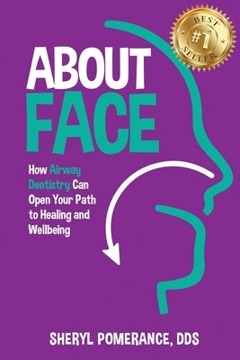 About Face: How Airway Dentistry Can Open Your Path to Healing and Wellbeing by Pomerance, Sheryl